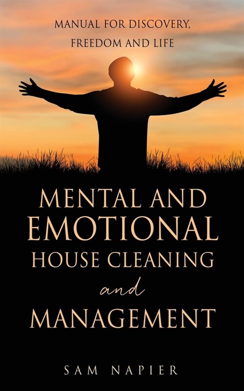 Mental and Emotional House Cleaning and Management: Manual for discovery, freedom and life (Paperback)