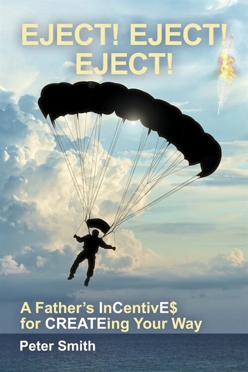 Eject! Eject! Eject!: A Fathers Incentive$ for Createing Your Way (Paperback)