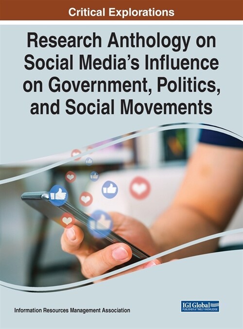 Research Anthology on Social Medias Influence on Government, Politics, and Social Movements (Hardcover)