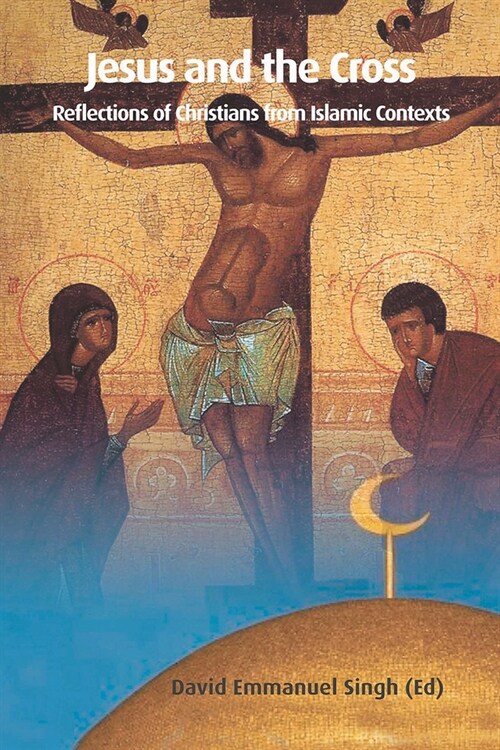 Jesus and the Cross: Reflections of Christians from Islamic Contexts (Paperback)