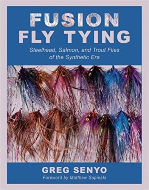 Fusion Fly Tying: Steelhead, Salmon, and Trout Flies of the Synthetic Era (Paperback)