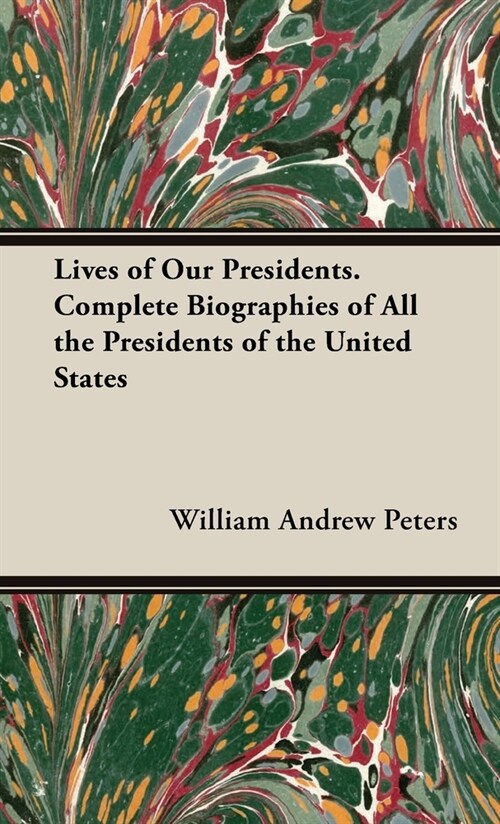 Lives of Our Presidents. Complete Biographies of All the Presidents of the United States (Hardcover)