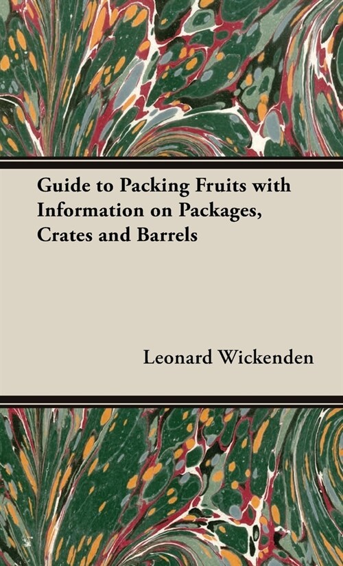 Guide to Packing Fruits with Information on Packages, Crates and Barrels (Hardcover)