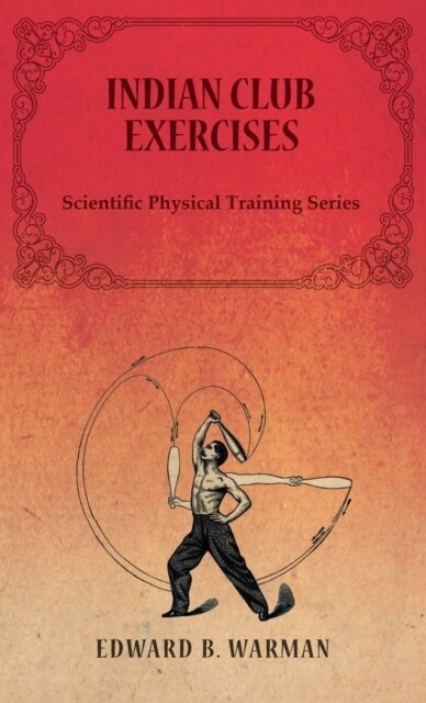 Indian Club Exercises;Scientific Physical Training Series (Hardcover)