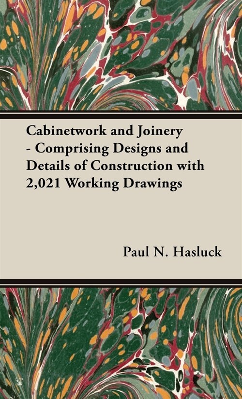 Cabinetwork and Joinery - Comprising Designs and Details of Construction with 2,021 Working Drawings (Hardcover)