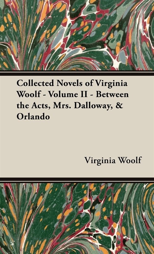 The Collected Novels of Virginia Woolf - Volume II - Between the Acts, Mrs. Dalloway, & Orlando (Hardcover)