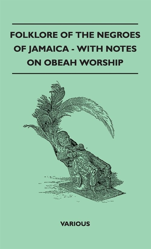 Folklore of the Negroes of Jamaica - With Notes on Obeah Worship (Hardcover)