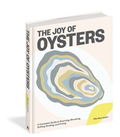 The Joy of Oysters: A Complete Guide to Sourcing, Shucking, Grilling, Broiling, and Frying (Hardcover)