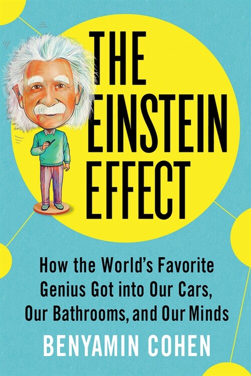The Einstein Effect: How the Worlds Favorite Genius Got Into Our Cars, Our Bathrooms, and Our Minds (Paperback)