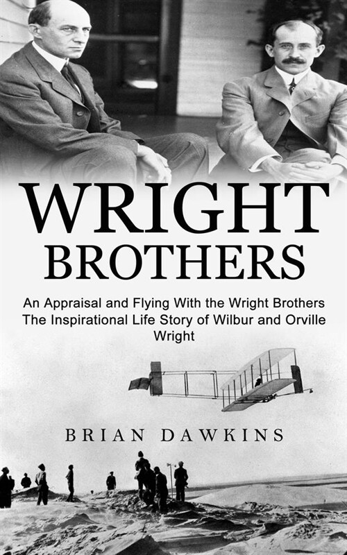 Wright Brothers: An Appraisal and Flying With the Wright Brothers (The Inspirational Life Story of Wilbur and Orville Wright) (Paperback)