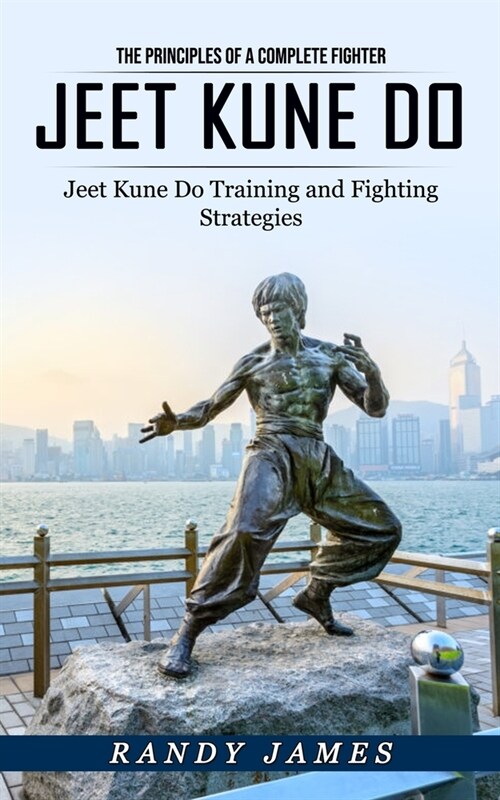 Jeet Kune Do: The Principles of a Complete Fighter (Jeet Kune Do Training and Fighting Strategies) (Paperback)