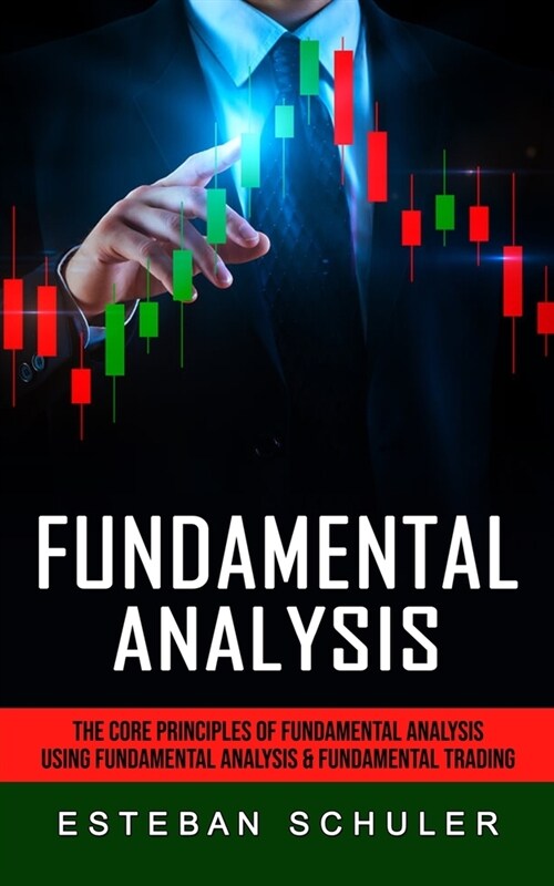 Fundamental Analysis: The Core Principles of Fundamental Analysis (Using Fundamental Analysis & Fundamental Trading Techniques) (Paperback)