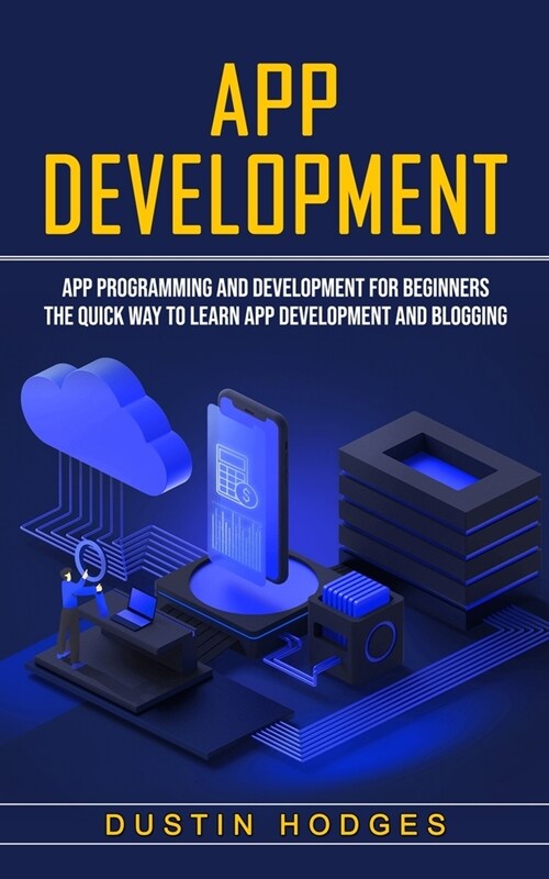 App Development: App Programming and Development for Beginners (The Quick Way to Learn App Development and Blogging) (Paperback)