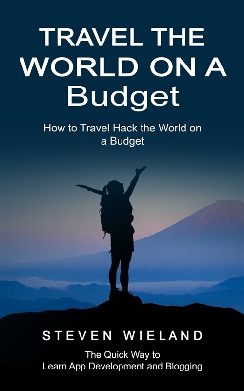 Travel the World on a Budget: How to Travel Hack the World on a Budget (How to Cleverly Travel the World on a Shoestring Budget) (Paperback)
