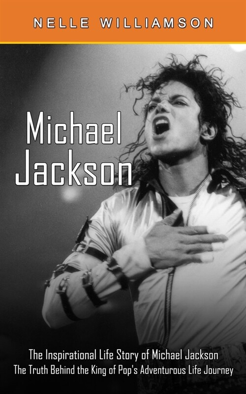 Michael Jackson: The Inspirational Life Story of Michael Jackson (The Truth Behind the King of Pops Adventurous Life Journey) (Paperback)