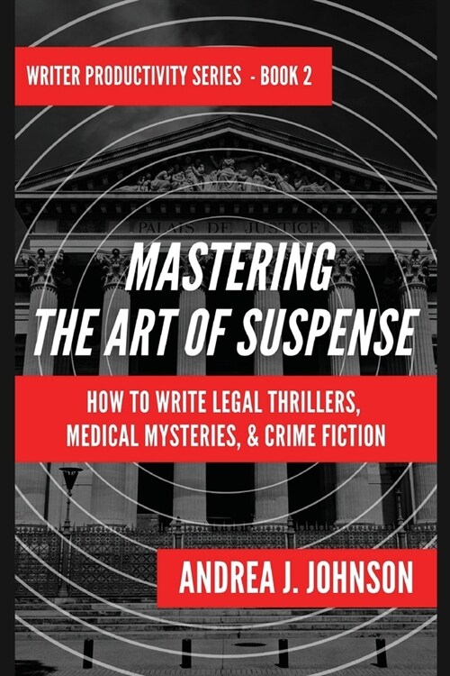 Mastering the Art of Suspense: How to Write Legal Thrillers, Medical Mysteries, & Crime Fiction (Paperback)