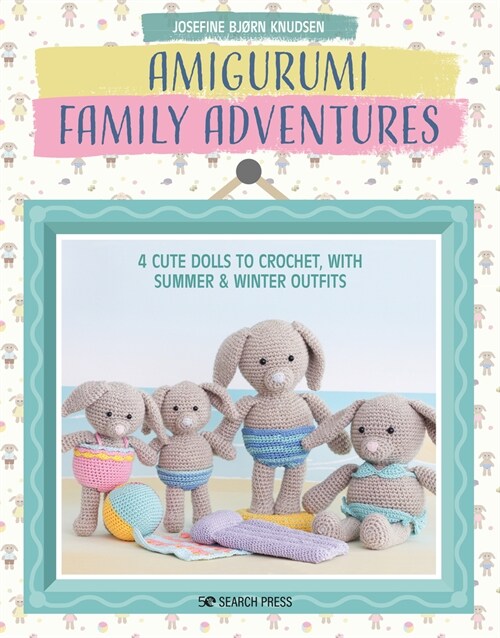 Amigurumi Family Adventures : 4 Cute Rabbits to Crochet, with Summer & Winter Outfits (Paperback)