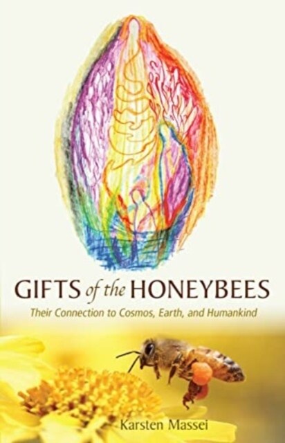 Gifts of the Honeybees: Their Connection to Cosmos, Earth, and Humankind (Paperback)