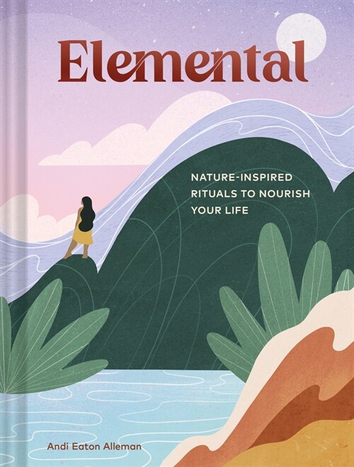 Elemental: Nature-Inspired Rituals to Nourish Your Life (Hardcover)