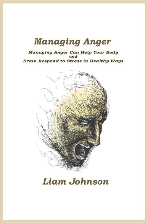 Managing Anger: Managing Anger Can Help Your Body and Brain Respond to Stress in Healthy Ways (Paperback)