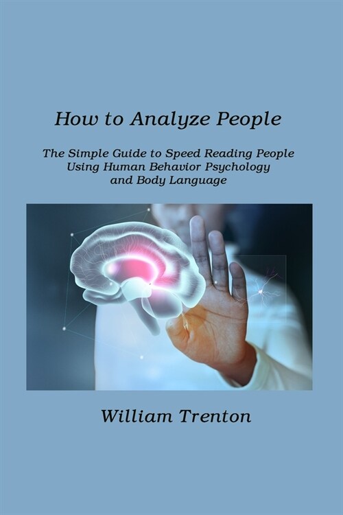 How to Analyze People: The Simple Guide to Speed Reading People Using. Human Behavior Psychology and Body Language (Paperback)