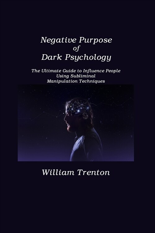 Negative Purpose of Dark Psychology: The Ultimate Guide to Influence People Using Subliminal Manipulation Techniques (Paperback)