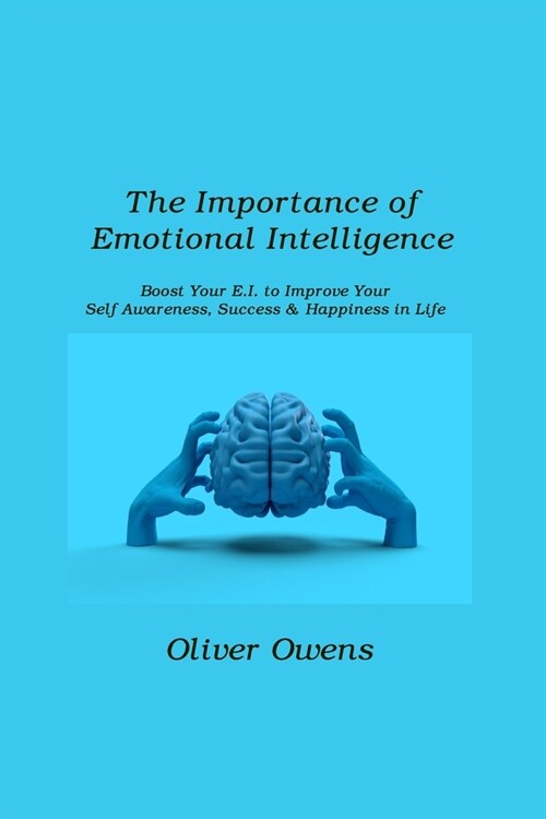 The Importance of Emotional Intelligence: Boost Your E.I. to Improve Your Self-Awareness, Success & Happiness in Life (Paperback)