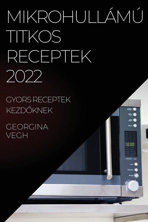 Mikrohull??Titkos Receptek 2022: Gyors Receptek KezdŐknek (Paperback)