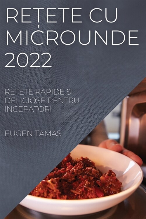ReȚete Cu Microunde 2022: Retete Rapide Si Deliciose Pentru Incepatori (Paperback)