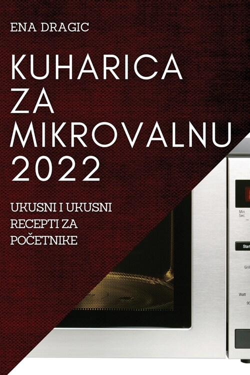 Kuharica Za Mikrovalnu 2022: Ukusni I Ukusni Recepti Za PoČetnike (Paperback)