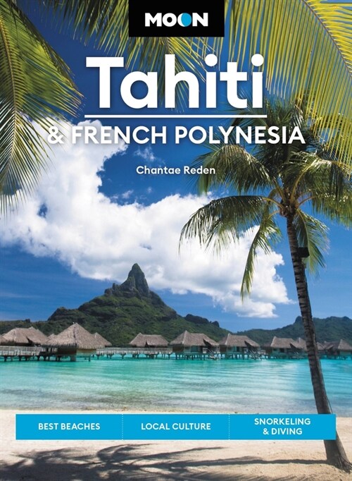 Moon Tahiti & French Polynesia: Best Beaches, Local Culture, Snorkeling & Diving (Paperback)
