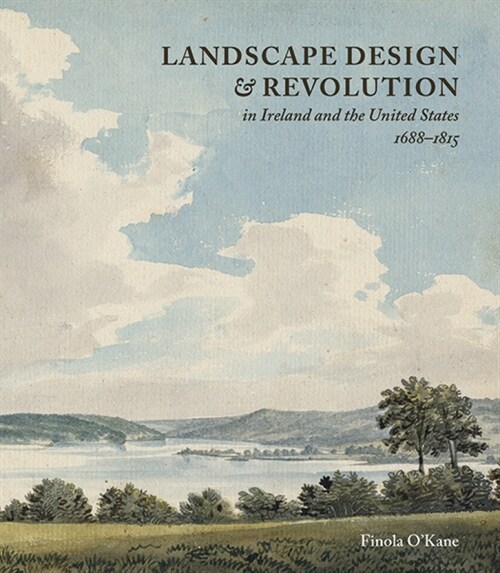 Landscape Design and Revolution in Ireland and the United States, 1688-1815 (Hardcover)