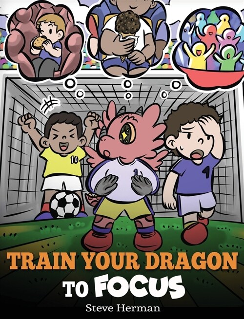 Train Your Dragon to Focus: A Childrens Book to Help Kids Improve Focus, Pay Attention, Avoid Distractions, and Increase Concentration (Hardcover)