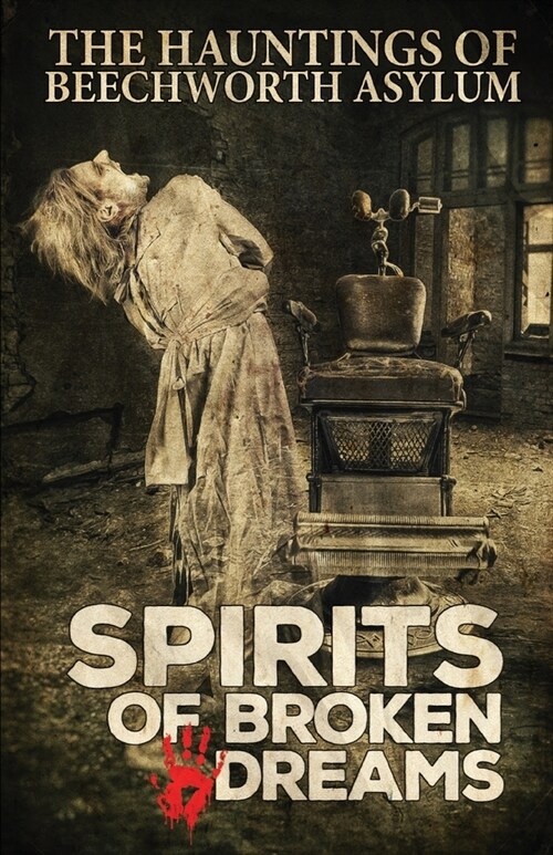 Spirits of Broken Dreams: The Hauntings of Beechworth Asylum (Paperback)