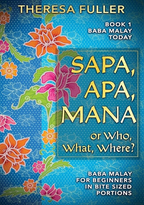 Sapa, Apa, Mana or Who, What, Where: Baba Malay for Beginners in Bite Sized Portions (Paperback)