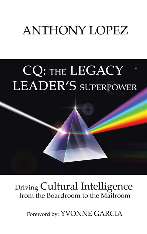 CQ: THE LEGACY LEADERS SUPERPOWER: Driving Cultural Intelligence from the Boardroom to the Mailroom (Hardcover)