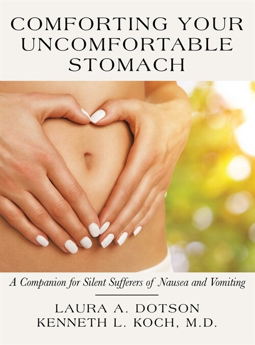 Comforting Your Uncomfortable Stomach: A Companion for Silent Sufferers of Nausea and Vomiting (Hardcover)