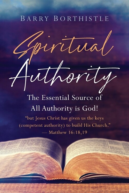 Spiritual Authority: The Essential Source of All Authority is God! (Paperback)