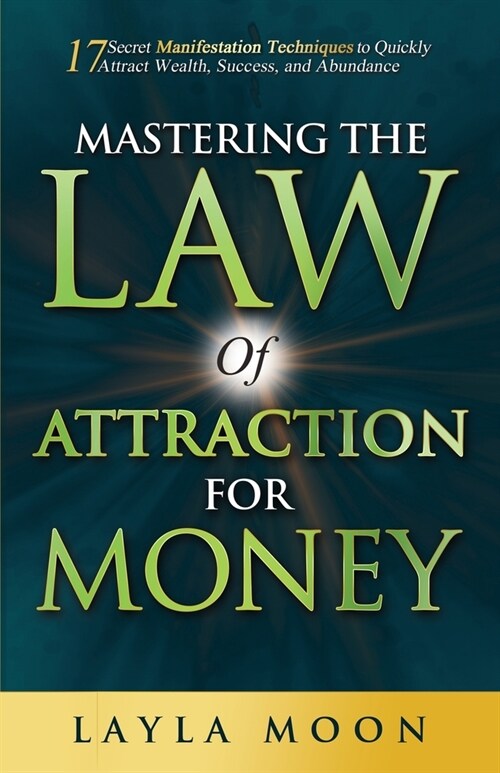 Mastering the Law of Attraction for Money: 17 Secret Manifestation Techniques to Quickly Attract Wealth, Success, and Abundance (Paperback)