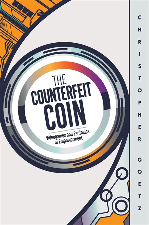 The Counterfeit Coin: Videogames and Fantasies of Empowerment (Hardcover)