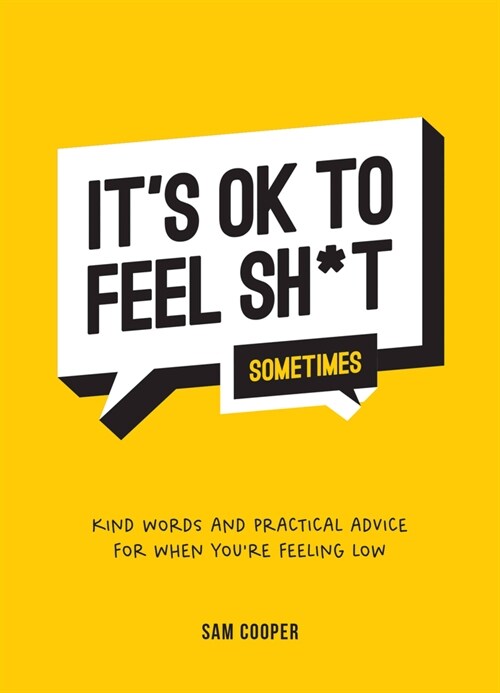 Its OK to Feel Sh*t (Sometimes) : Kind Words and Practical Advice for When Youre Feeling Low (Hardcover)