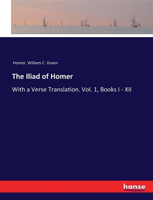 The Iliad of Homer: With a Verse Translation. Vol. 1, Books I - XII (Paperback)