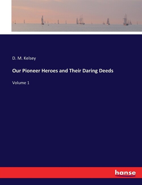 Our Pioneer Heroes and Their Daring Deeds: Volume 1 (Paperback)