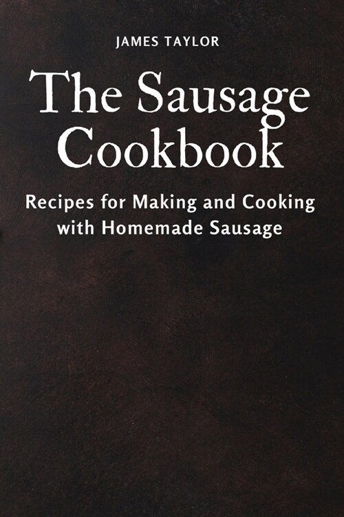 The Sausage Cookbook: Recipes for Making and Cooking with Homemade Sausage (Paperback)