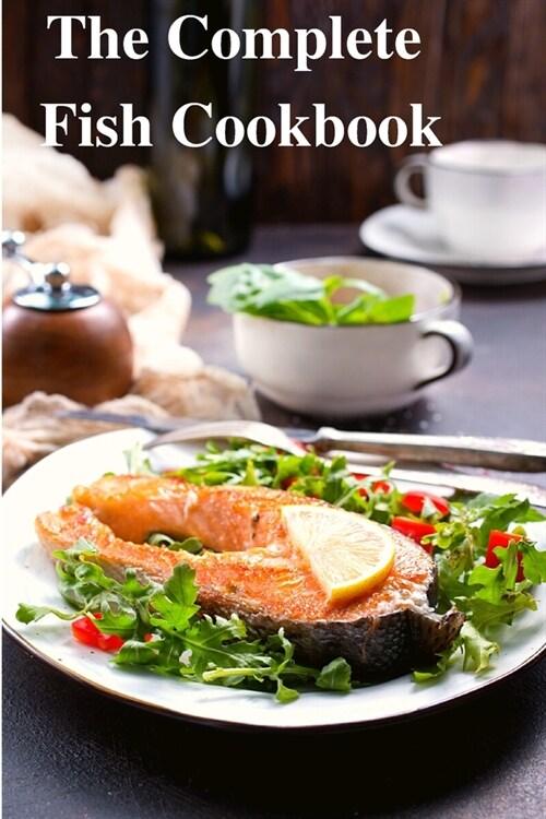 The Complete Fish Cookbook: A Celebration of Seafood with Recipes for Everyday Meals, Special Occasions, and More (Paperback)