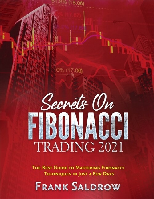 Secrets on Fibonacci Trading: The Best Guide to Mastering Fibonacci Techniques in Just a Few Days (Paperback)