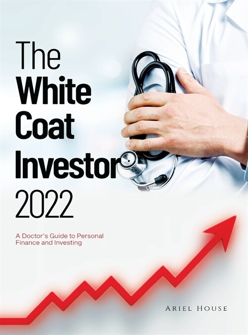 The White Coat Investor 2022: A Doctors Guide to Personal Finance and Investing (Hardcover)