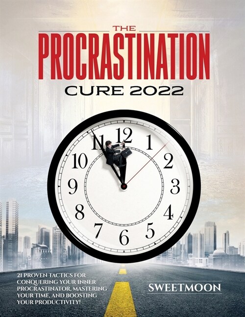 The Procrastination Cure 2022: 21 Proven Tactics for Conquering Your Inner Procrastinator, Mastering Your Time, and Boosting Your Productivity! (Paperback)