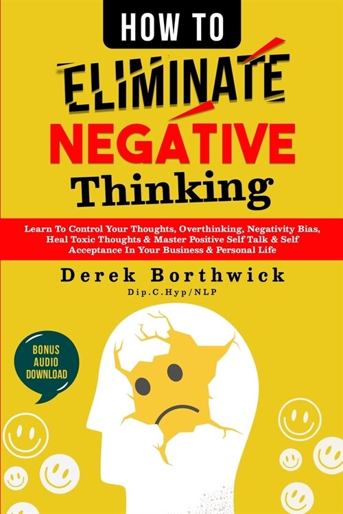 How to Eliminate Negative Thinking: Learn To Control Your Thoughts, Overthinking, Negativity Bias, Heal Toxic Thoughts & Master Positive Self Talk & S (Paperback)