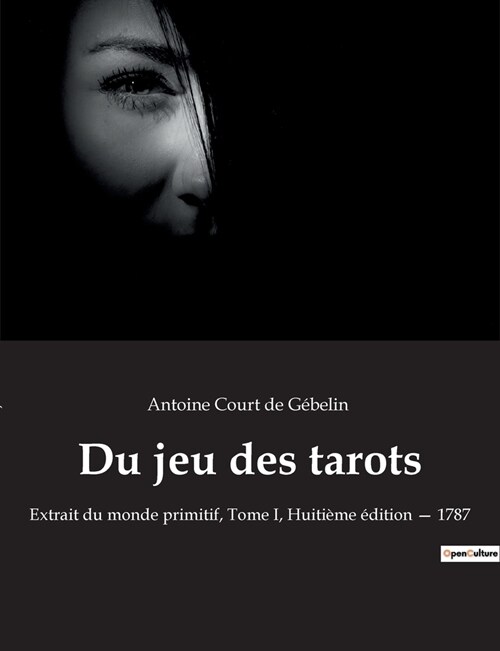 Du jeu des tarots: Extrait du monde primitif, Tome I, Huiti?e ?ition - 1787 (Paperback)